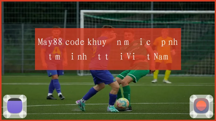 May88 code khuyến mãi cập nhật mới nhất tại Việt Nam